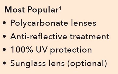 $79 Most Popular. Polycarbonate lenses. Anti-flective treatment. 100% UV protection. Sunglass lens (optional)