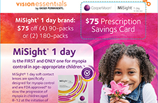 CooperVision® MiSight® 1 day brand: $75 off (4) 90-packs or (2) 180-packs. Or $150 off (8) 90-packs or (4) 180-packs MiSight 1 day is the FIRST and ONLY one for myopia control in age-appropriate children. (see details.) Submissions must be made within 60 days of purchase. Submit or track your rebate at CooperVisionPromotions.com. Purchase dates 01/01/2023 - 06/30/2023