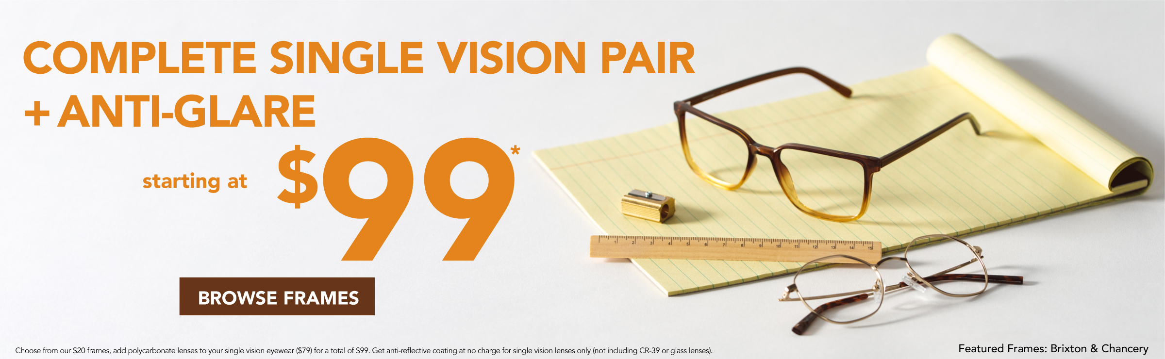 Single vision pair plus anti-glare is $99. Browse our frames.